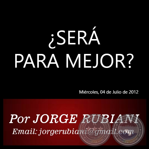 ¿SERÁ PARA MEJOR? - Por JORGE RUBIANI - Miércoles, 04 de Julio de 2012